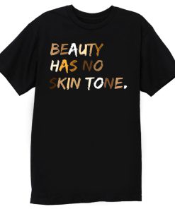 Beauty Has No Skin Tone Black Live Matter T Shirt