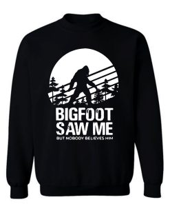 Bigfoot Saw Me But Nobody Believes Him Sweatshirt