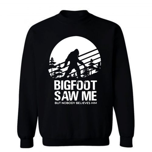 Bigfoot Saw Me But Nobody Believes Him Sweatshirt