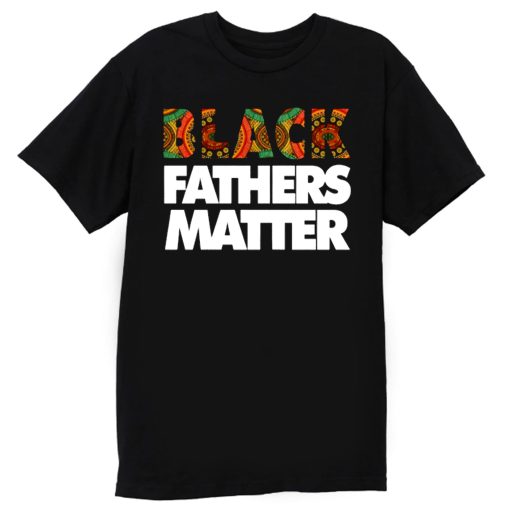 Black Fathers Matter T Shirt
