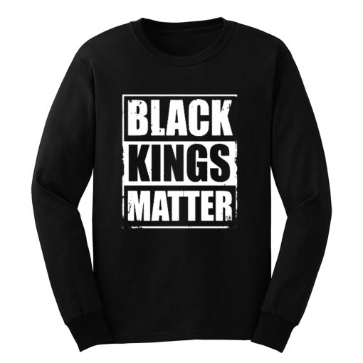 Black Kings Matter Black Culture Black And Proud Long Sleeve