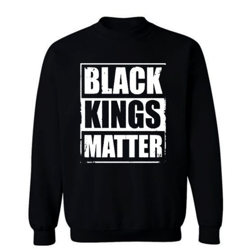 Black Kings Matter Black Culture Black And Proud Sweatshirt