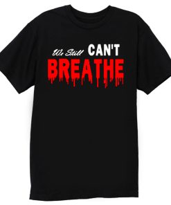 Black Lives Matter We Still I Cant Breathe Red Blood T Shirt