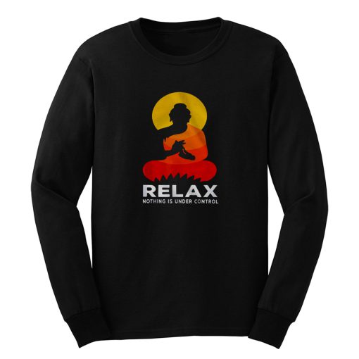Buddha Nothing Is Under Control Relax Long Sleeve