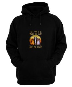 Cats Lovers Tell Me It’s Just A Cat You You’re Just An Idiot Hoodie