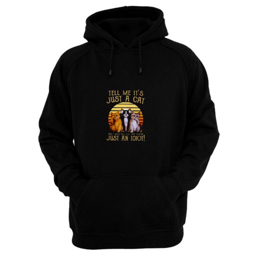 Cats Lovers Tell Me It’s Just A Cat You You’re Just An Idiot Hoodie