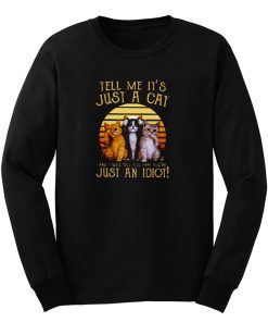 Cats Lovers Tell Me It’s Just A Cat You You’re Just An Idiot Long Sleeve