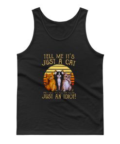 Cats Lovers Tell Me It’s Just A Cat You You’re Just An Idiot Tank Top