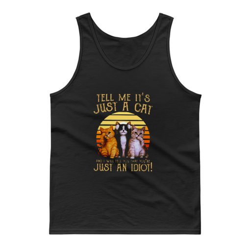 Cats Lovers Tell Me It’s Just A Cat You You’re Just An Idiot Tank Top