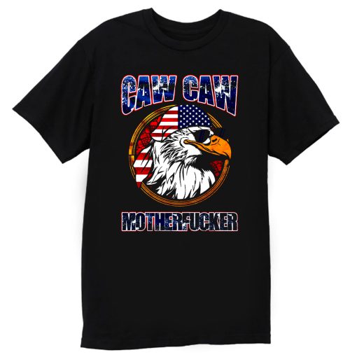 Caw Caw Mother Fcker Patriotic USA Funny Murica Eagle 4th of July T Shirt