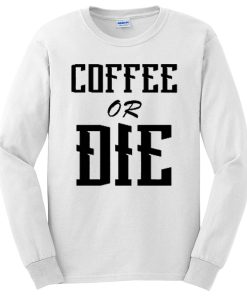 Coffee Or Die Funny Quotes Long Sleeve