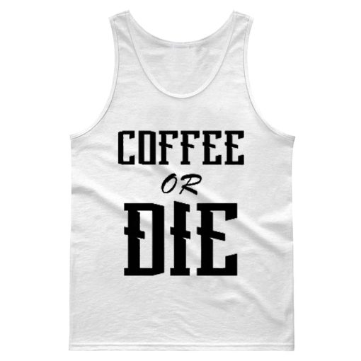 Coffee Or Die Funny Quotes Tank Top