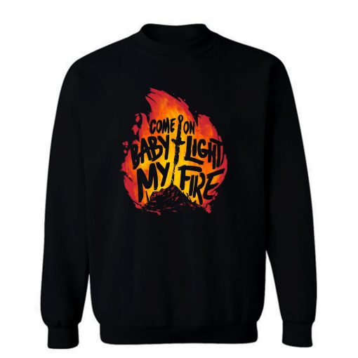 Come On Baby Light My Fire Sweatshirt