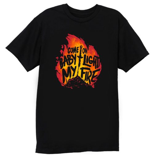 Come On Baby Light My Fire T Shirt