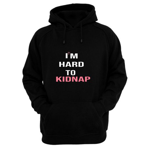 Copy Of Im Hard To Kidnap Funny Qoutes Hoodie