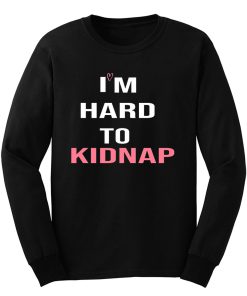 Copy Of Im Hard To Kidnap Funny Qoutes Long Sleeve