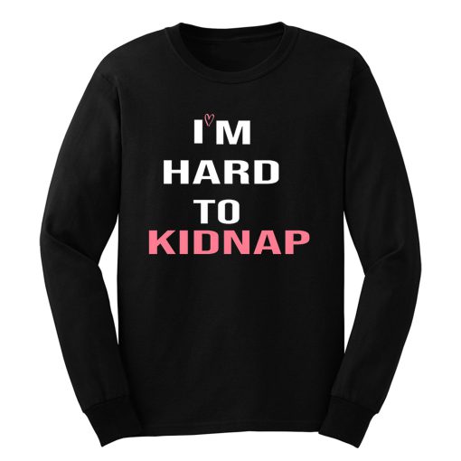 Copy Of Im Hard To Kidnap Funny Qoutes Long Sleeve