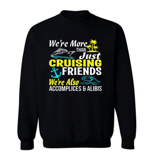 Cruise Group Matching Cruise More Than Just Friends Were Also Accomplices And Alibis Family Sweatshirt