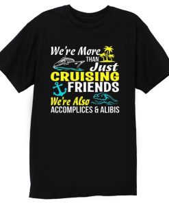 Cruise Group Matching Cruise More Than Just Friends Were Also Accomplices And Alibis Family T Shirt