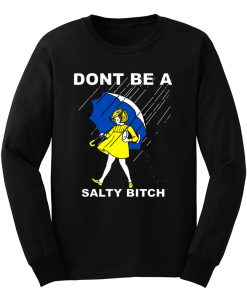 DONT BE A SALTY BITCH Funny Must Have Assorted Long Sleeve