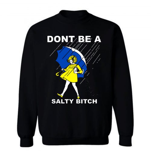 DONT BE A SALTY BITCH Funny Must Have Assorted Sweatshirt
