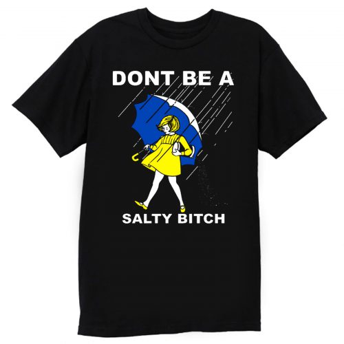 DONT BE A SALTY BITCH Funny Must Have Assorted T Shirt