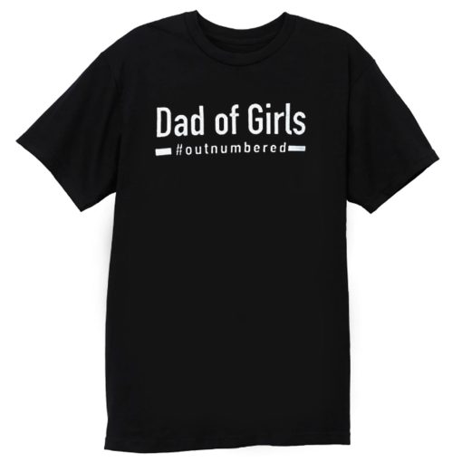 Dad Of Girls Out Numbered T Shirt