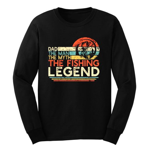 Dad The Man The Myth The Fishing Legend Long Sleeve