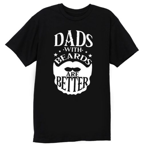 Dads with Beards are Better Fathers Day T Shirt