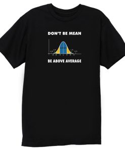 Dont Be Mean Be Above Average T Shirt