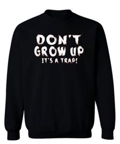 Dont Grow Up Sarcastic Sweatshirt