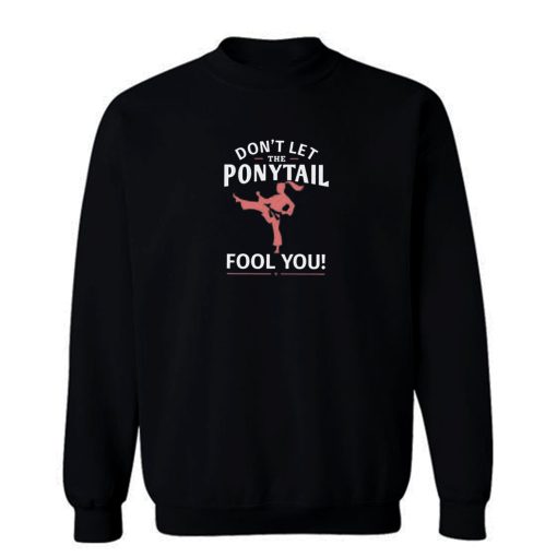 Dont Let Ponytail Karate Girl Sweatshirt