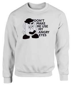 Dont Make Me Use My Angry Eyes Mr Potato Head Sweatshirt
