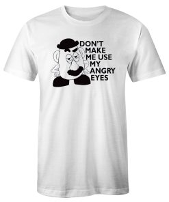 Dont Make Me Use My Angry Eyes Mr Potato Head T Shirt