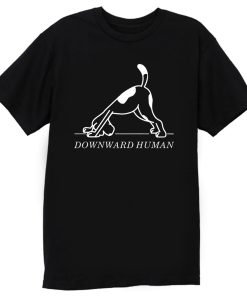 Downward Human Funny Saying Dog Animal T Shirt