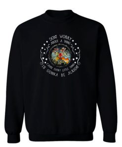 Every Little Thing Is Gonna Be Alright Hippie Sweatshirt
