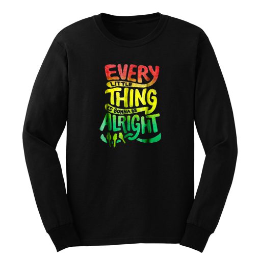 Every Little Thing Is Gonna Be Alright Long Sleeve