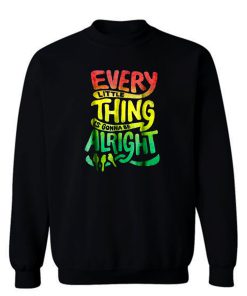 Every Little Thing Is Gonna Be Alright Sweatshirt
