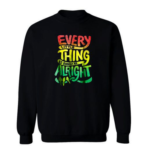 Every Little Thing Is Gonna Be Alright Sweatshirt