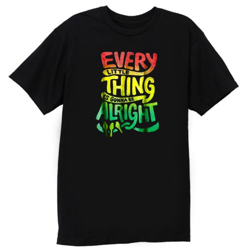 Every Little Thing Is Gonna Be Alright T Shirt