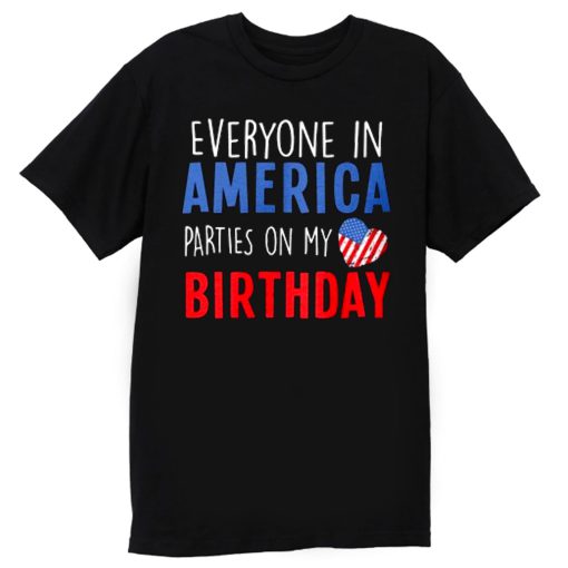 Everyone in America Parties on My birthday T Shirt