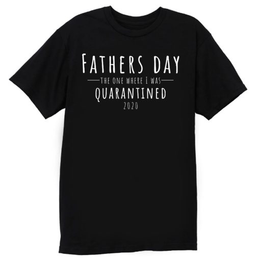Fathers Day The One Where I Was Quarantined 2020 T Shirt