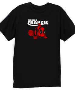 Finding Francis T Shirt