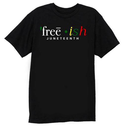 Free ish JuneTeenth Black History Month T Shirt