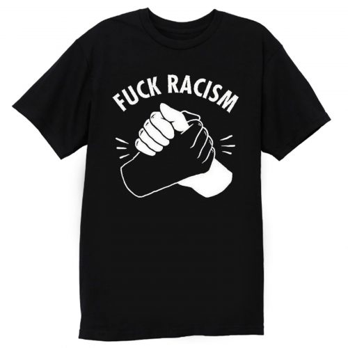 Fuck Racism Peace Love T Shirt