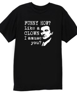 Funny How Like A Clown Gangsters Quotes T Shirt