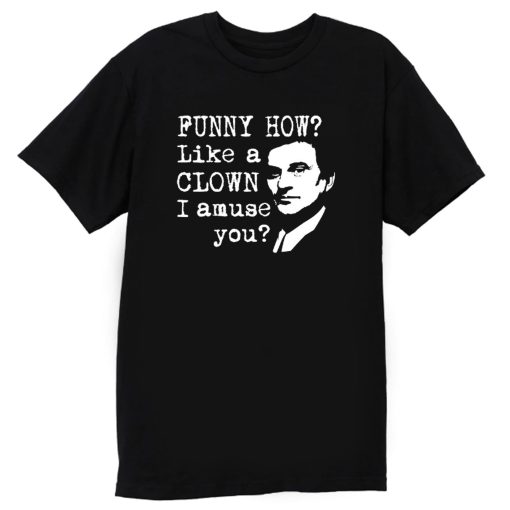 Funny How Like A Clown Gangsters Quotes T Shirt