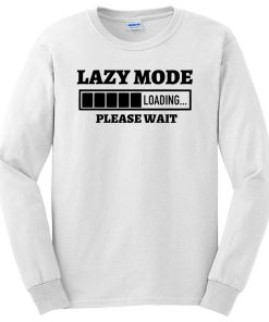 Funny Sarcasm Lazy Mode Loading Please Wait Long Sleeve