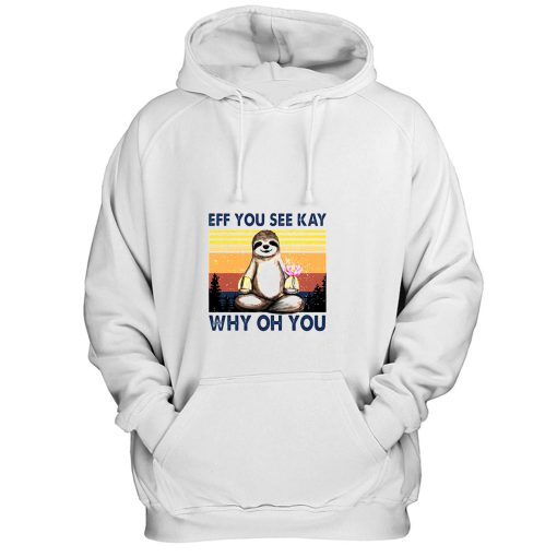 Funny Sloth Eff You See Kay Why Oh You Hoodie
