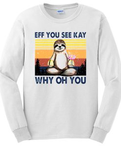 Funny Sloth Eff You See Kay Why Oh You Long Sleeve